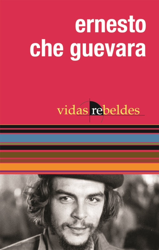 Ernesto Che Guevara. Vidas rebeldes