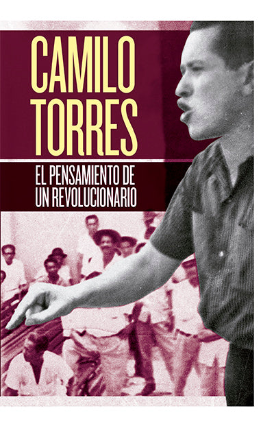 Camilo Torres. El pensamiento de un revolucionario